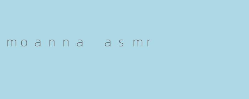 moanna asmr